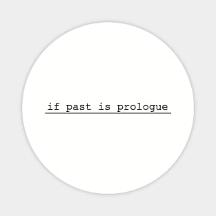 if past is prologue Magnet